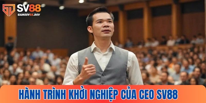 Tái hiện hành trình khởi nghiệp của CEO SV88